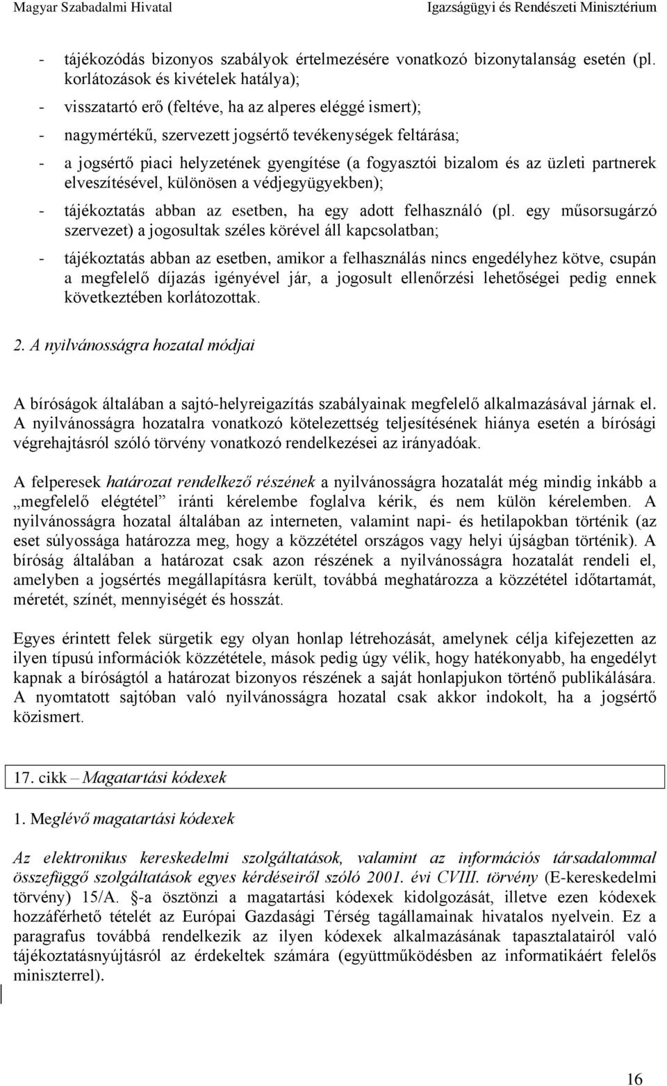 fogyasztói bizalom és az üzleti partnerek elveszítésével, különösen a védjegyügyekben); - tájékoztatás abban az esetben, ha egy adott felhasználó (pl.