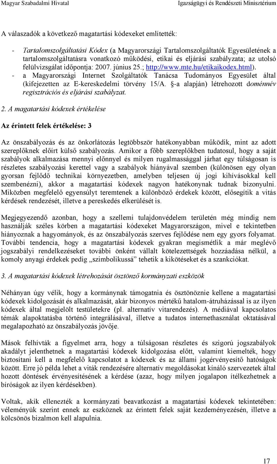 - a Magyarországi Internet Szolgáltatók Tanácsa Tudományos Egyesület által (kifejezetten az E-kereskedelmi törvény 15/A. -a alapján) létrehozott doménnév regisztrációs és eljárási szabályzat. 2.