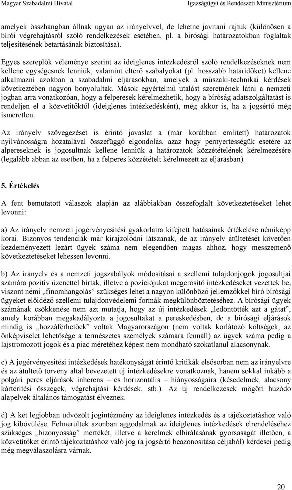 Egyes szereplők véleménye szerint az ideiglenes intézkedésről szóló rendelkezéseknek nem kellene egységesnek lenniük, valamint eltérő szabályokat (pl.
