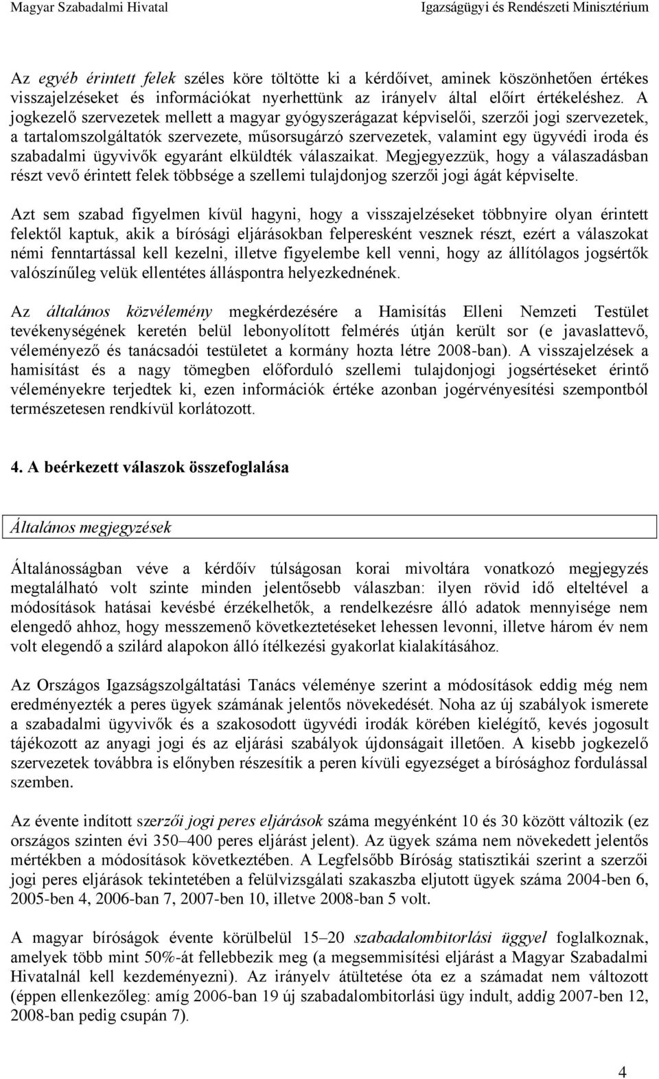 ügyvivők egyaránt elküldték válaszaikat. Megjegyezzük, hogy a válaszadásban részt vevő érintett felek többsége a szellemi tulajdonjog szerzői jogi ágát képviselte.