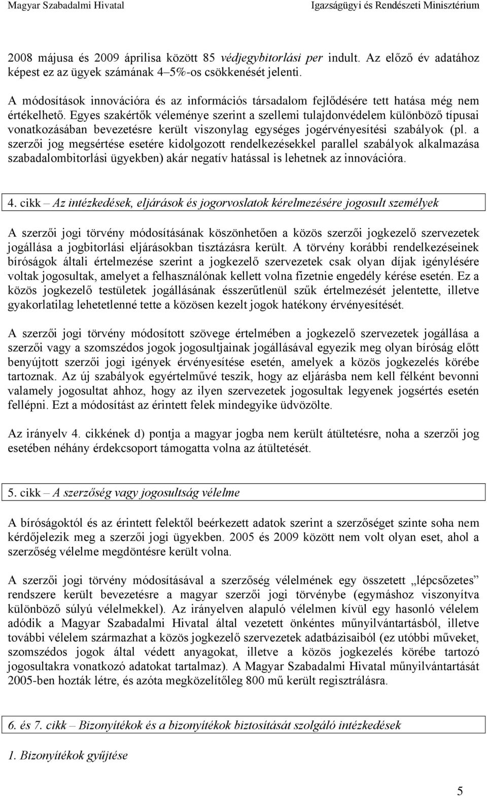 Egyes szakértők véleménye szerint a szellemi tulajdonvédelem különböző típusai vonatkozásában bevezetésre került viszonylag egységes jogérvényesítési szabályok (pl.