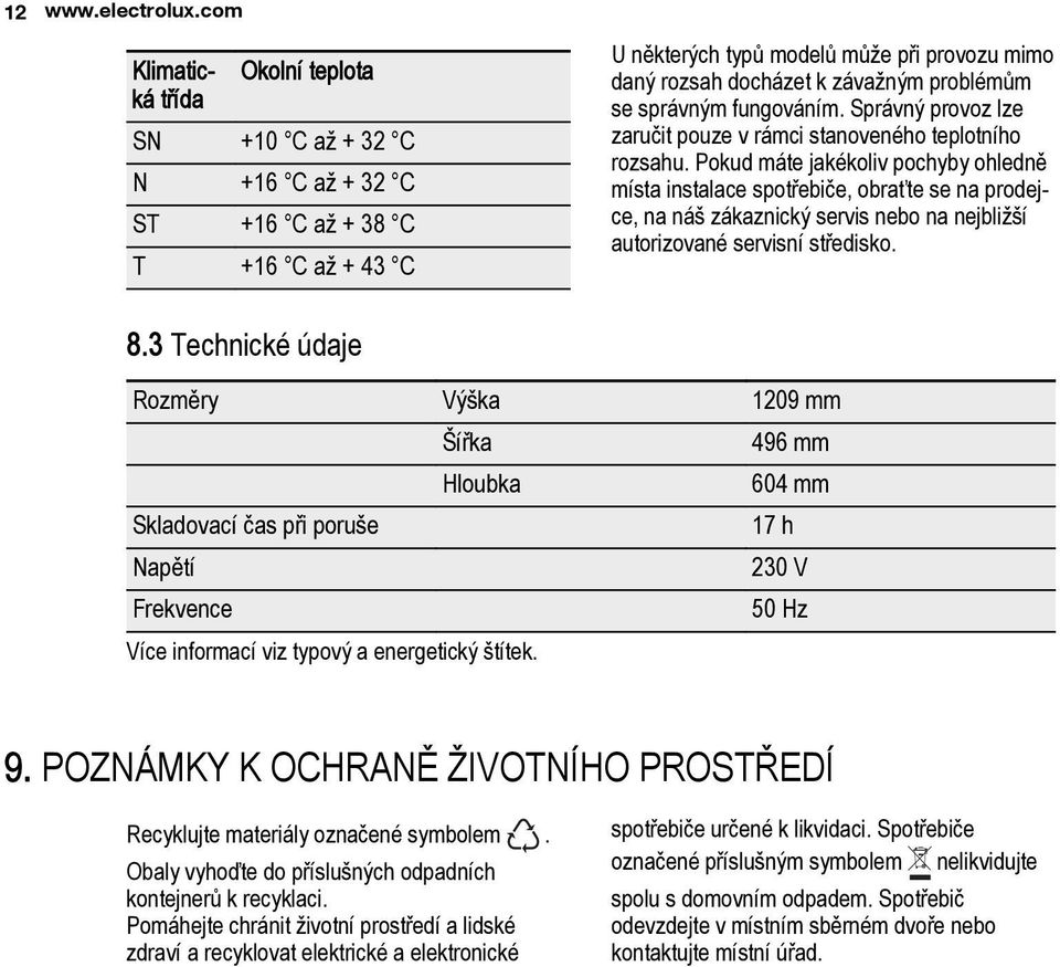 se správným fungováním. Správný provoz lze zaručit pouze v rámci stanoveného teplotního rozsahu.