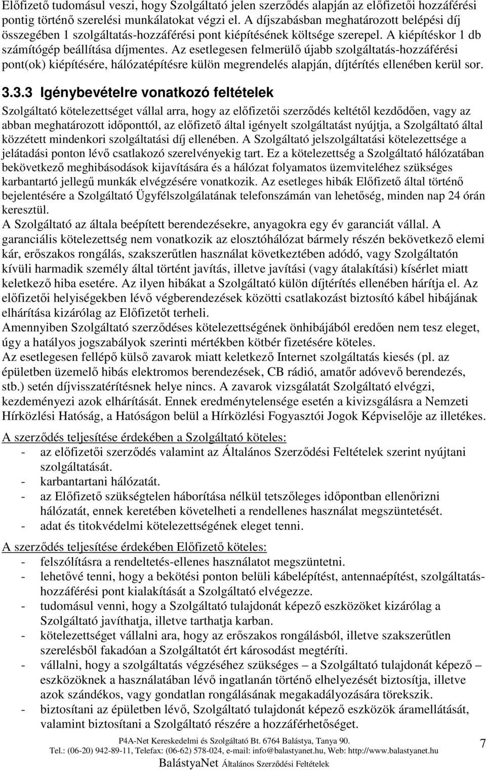 Az esetlegesen felmerülı újabb szolgáltatás-hozzáférési pont(ok) kiépítésére, hálózatépítésre külön megrendelés alapján, díjtérítés ellenében kerül sor. 3.