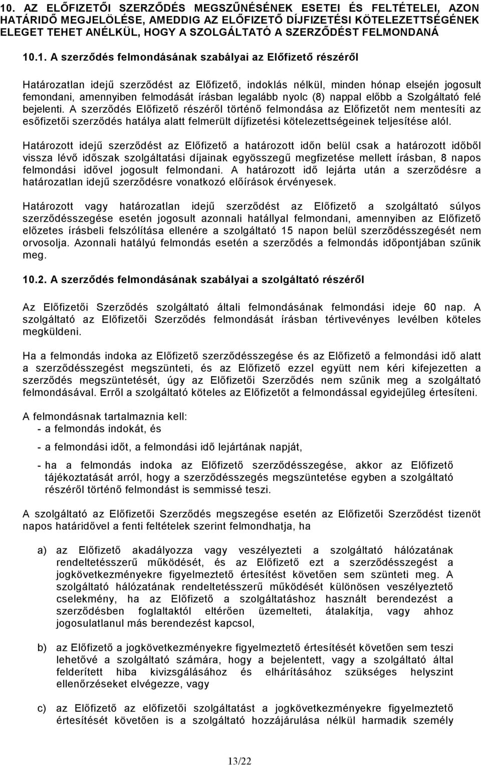.1. A szerzıdés felmondásának szabályai az Elıfizetı részérıl Határozatlan idejő szerzıdést az Elıfizetı, indoklás nélkül, minden hónap elsején jogosult femondani, amennyiben felmodását írásban