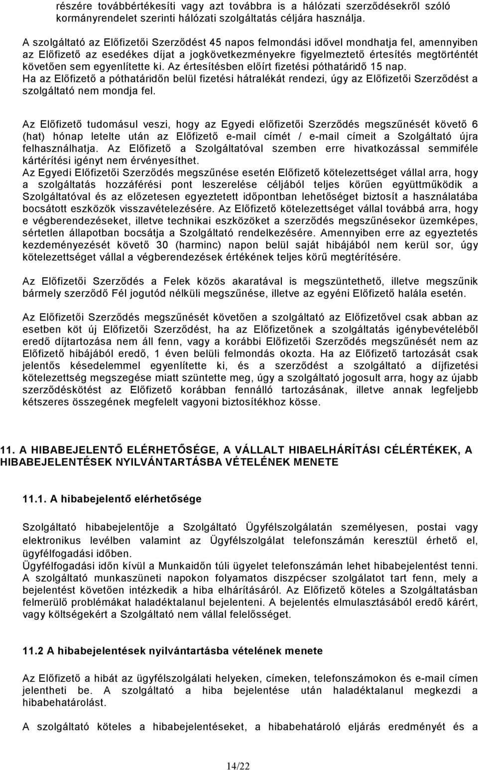 egyenlítette ki. Az értesítésben elıírt fizetési póthatáridı 15 nap. Ha az Elıfizetı a póthatáridın belül fizetési hátralékát rendezi, úgy az Elıfizetıi Szerzıdést a szolgáltató nem mondja fel.