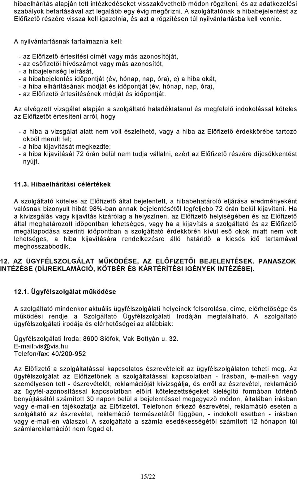 A nyilvántartásnak tartalmaznia kell: - az Elıfizetı értesítési címét vagy más azonosítóját, - az esıfizetıi hívószámot vagy más azonosítót, - a hibajelenség leírását, - a hibabejelentés idıpontját