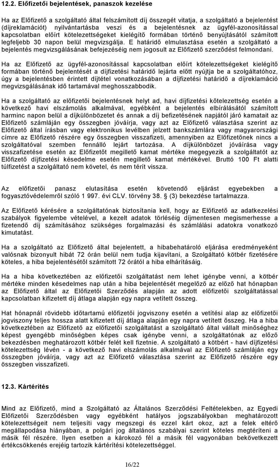 E határidı elmulasztása esetén a szolgáltató a bejelentés megvizsgálásának befejezéséig nem jogosult az Elıfizetı szerzıdést felmondani.