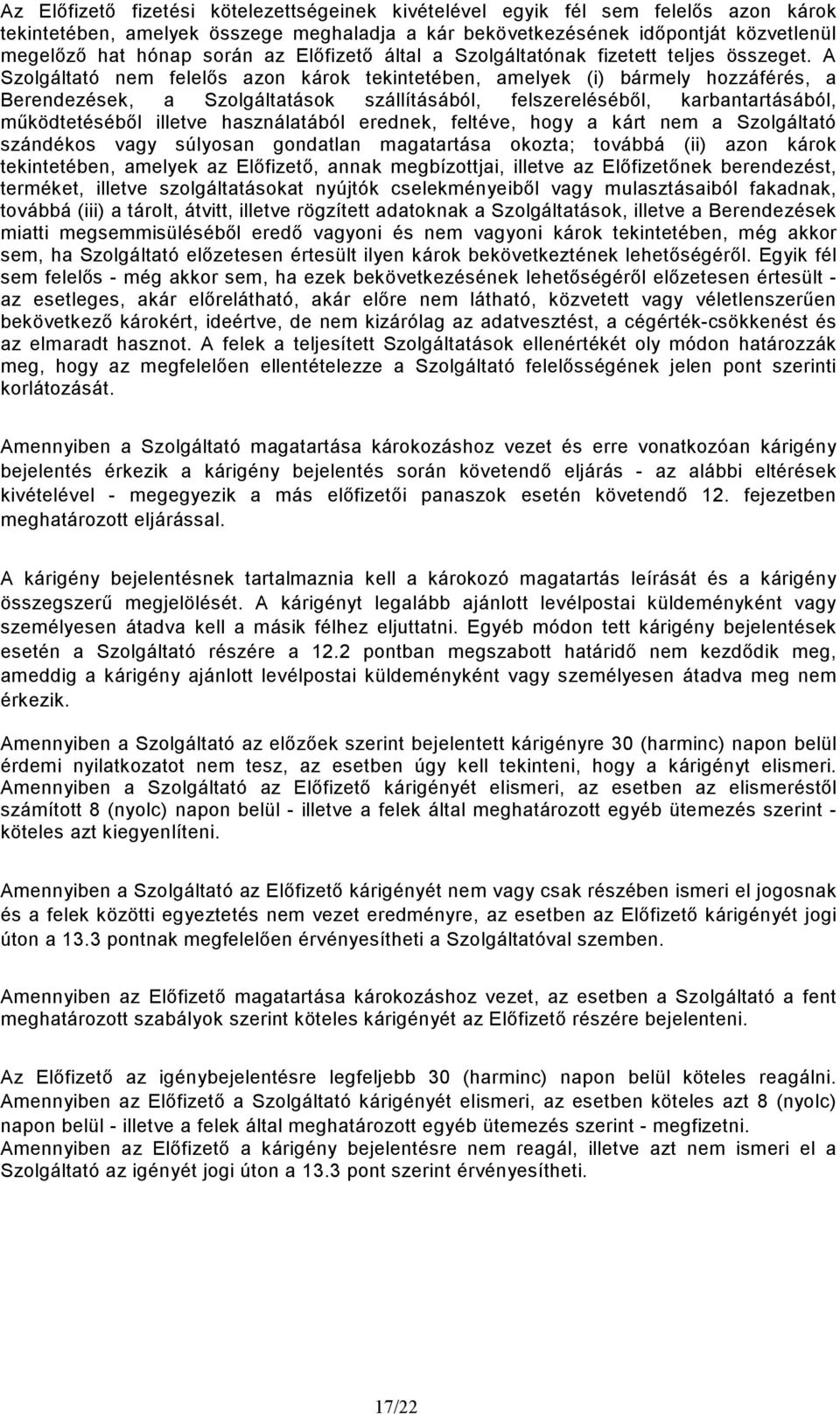 A Szolgáltató nem felelıs azon károk tekintetében, amelyek (i) bármely hozzáférés, a Berendezések, a Szolgáltatások szállításából, felszerelésébıl, karbantartásából, mőködtetésébıl illetve