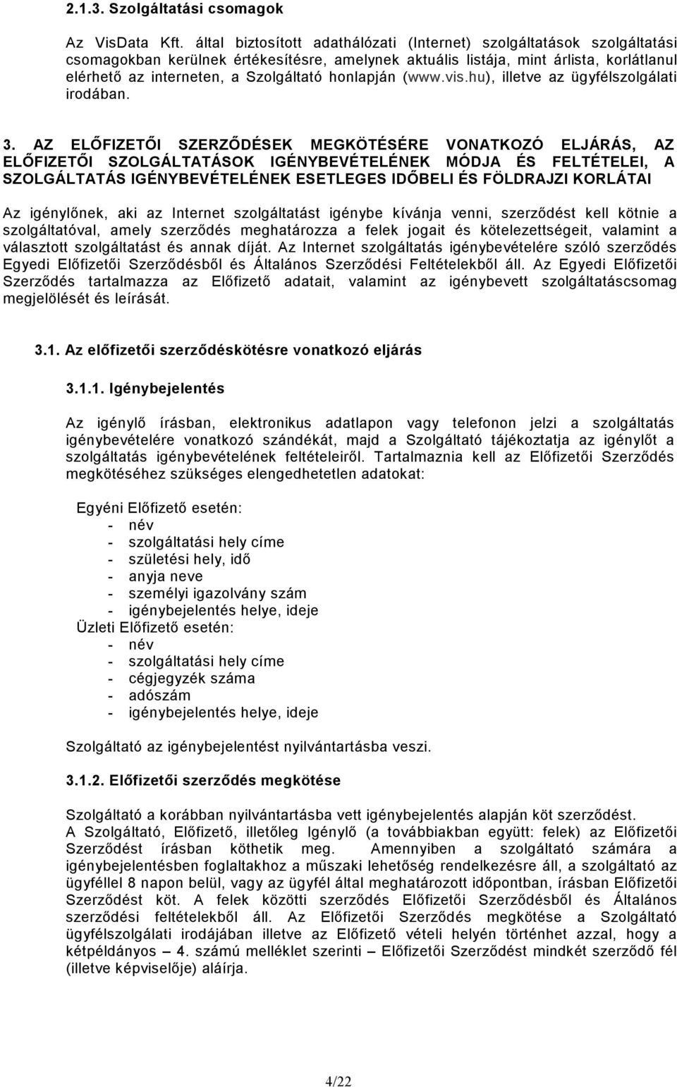 honlapján (www.vis.hu), illetve az ügyfélszolgálati irodában. 3.