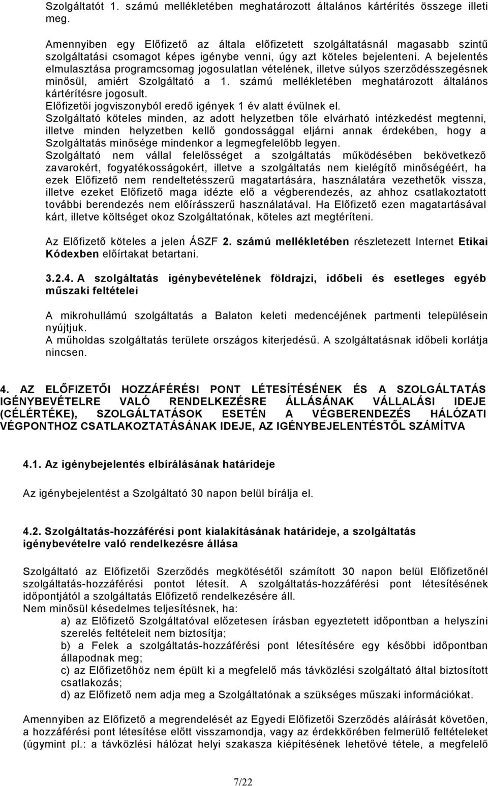 A bejelentés elmulasztása programcsomag jogosulatlan vételének, illetve súlyos szerzıdésszegésnek minısül, amiért Szolgáltató a 1. számú mellékletében meghatározott általános kártérítésre jogosult.