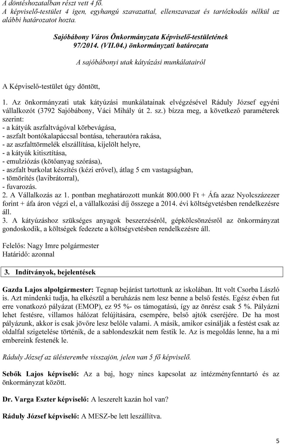 Az önkormányzati utak kátyúzási munkálatainak elvégzésével Ráduly József egyéni vállalkozót (3792 Sajóbábony, Váci Mihály út 2. sz.