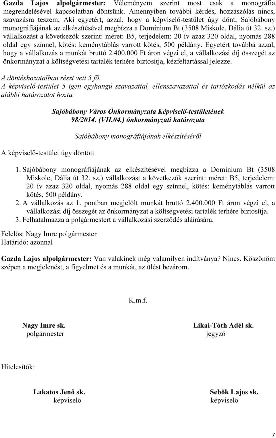 Miskolc, Dália út 32. sz.) vállalkozást a következők szerint: méret: B5, terjedelem: 20 ív azaz 320 oldal, nyomás 288 oldal egy színnel, kötés: keménytáblás varrott kötés, 500 példány.