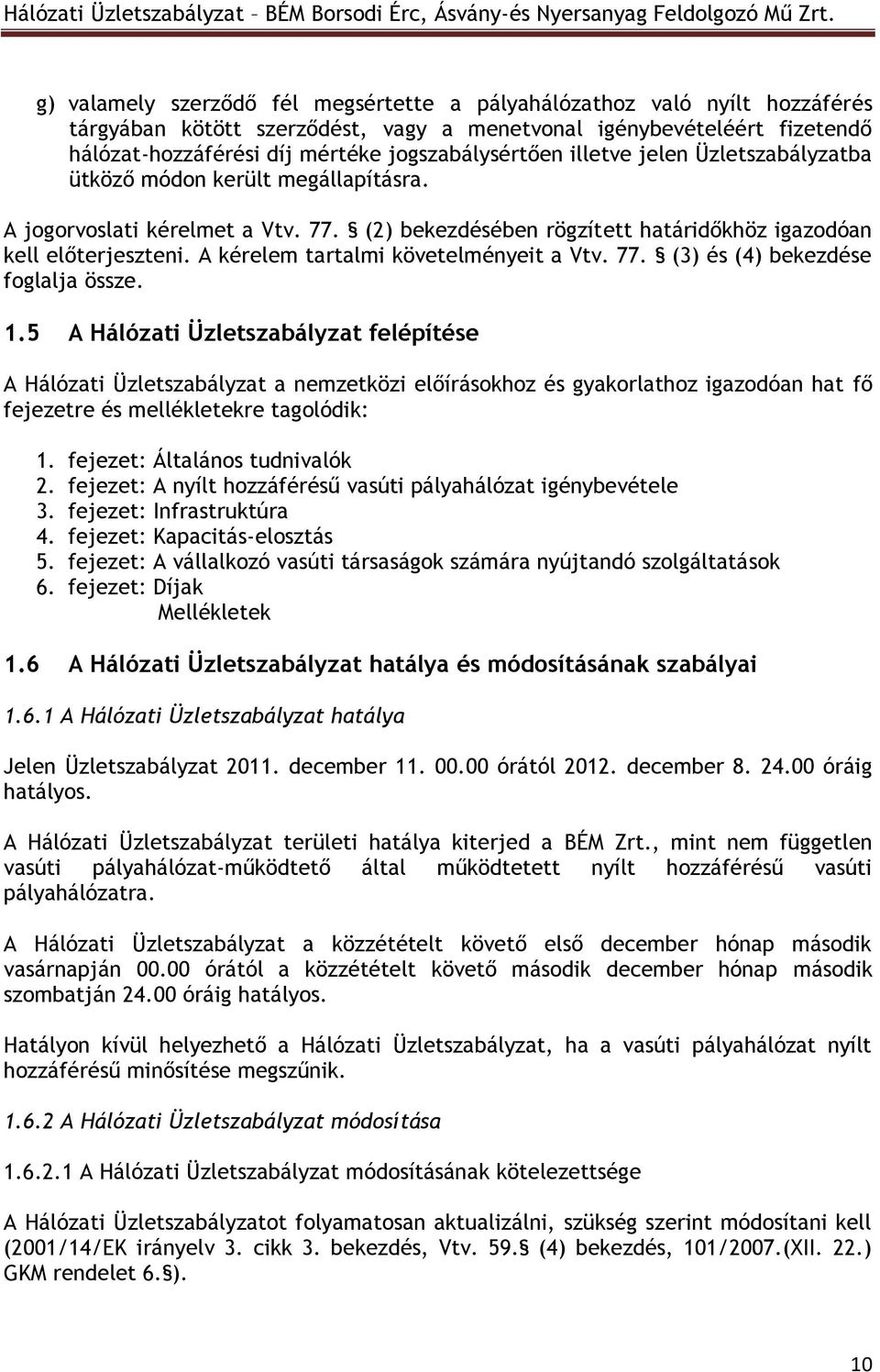 A kérelem tartalmi követelményeit a Vtv. 77. (3) és (4) bekezdése foglalja össze. 1.