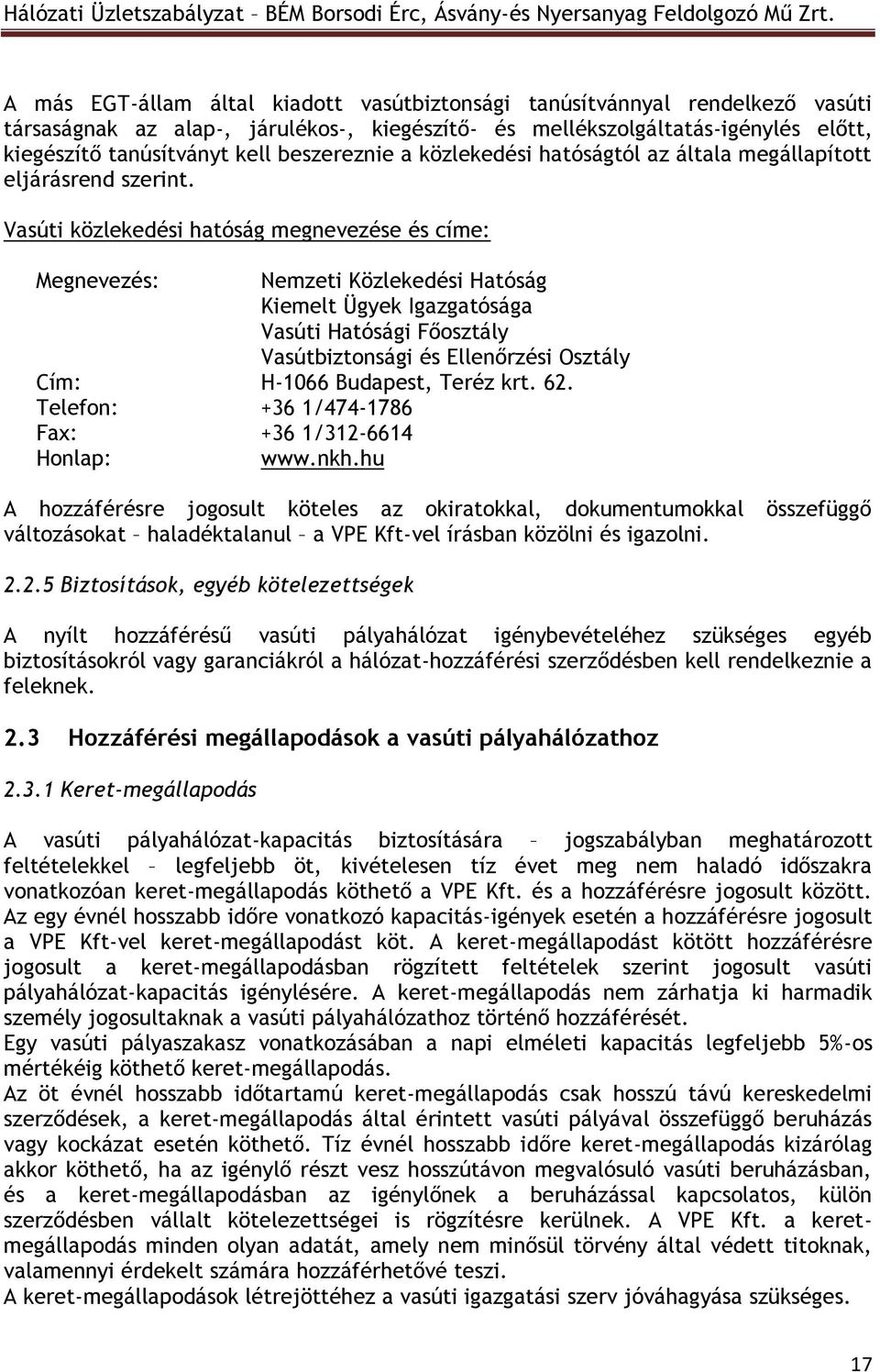 Vasúti közlekedési hatóság megnevezése és címe: Megnevezés: Nemzeti Közlekedési Hatóság Kiemelt Ügyek Igazgatósága Vasúti Hatósági Főosztály Vasútbiztonsági és Ellenőrzési Osztály Cím: H-1066