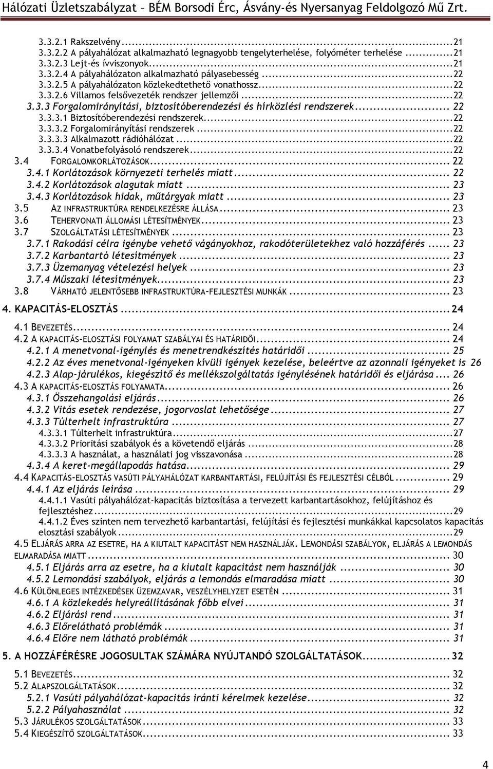 .. 22 3.3.3.2 Forgalomirányítási rendszerek... 22 3.3.3.3 Alkalmazott rádióhálózat... 22 3.3.3.4 Vonatbefolyásoló rendszerek... 22 3.4 FORGALOMKORLÁTOZÁSOK... 22 3.4.1 Korlátozások környezeti terhelés miatt.