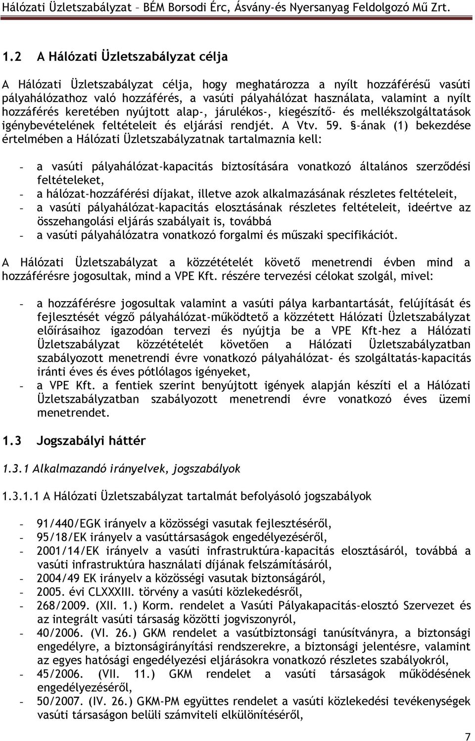 -ának (1) bekezdése értelmében a Hálózati Üzletszabályzatnak tartalmaznia kell: - a vasúti pályahálózat-kapacitás biztosítására vonatkozó általános szerződési feltételeket, - a hálózat-hozzáférési