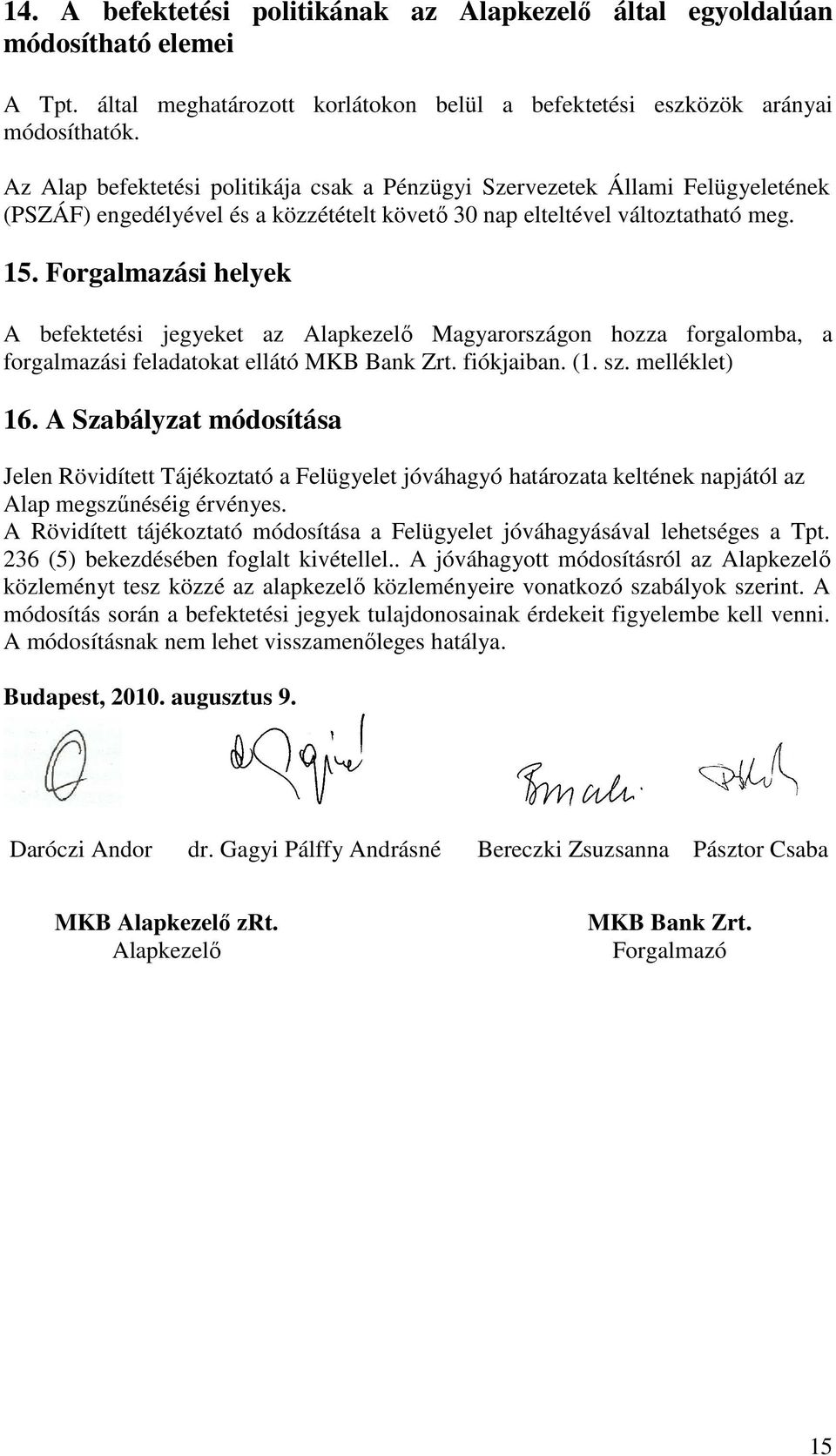 Forgalmazási helyek A befektetési jegyeket az Alapkezelı Magyarországon hozza forgalomba, a forgalmazási feladatokat ellátó MKB Bank Zrt. fiókjaiban. (1. sz. melléklet) 16.