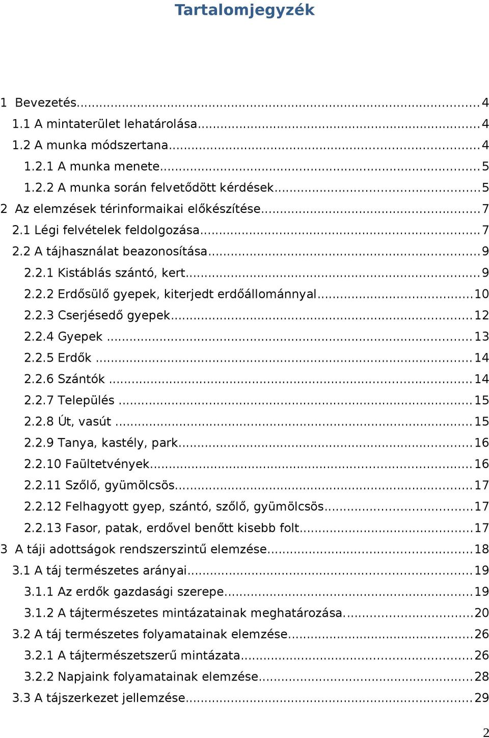 ..10 2.2.3 Cserjésedő gyepek...12 2.2.4 Gyepek... 13 2.2.5 Erdők... 14 2.2.6 Szántók... 14 2.2.7 Település... 15 2.2.8 Út, vasút... 15 2.2.9 Tanya, kastély, park... 16 2.2.10 Faültetvények... 16 2.2.11 Szőlő, gyümölcsös.
