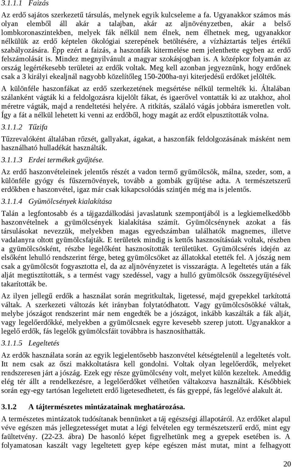 képtelen ökológiai szerepének betöltésére, a vízháztartás teljes értékű szabályozására. Épp ezért a faizás, a haszonfák kitermelése nem jelenthette egyben az erdő felszámolását is.