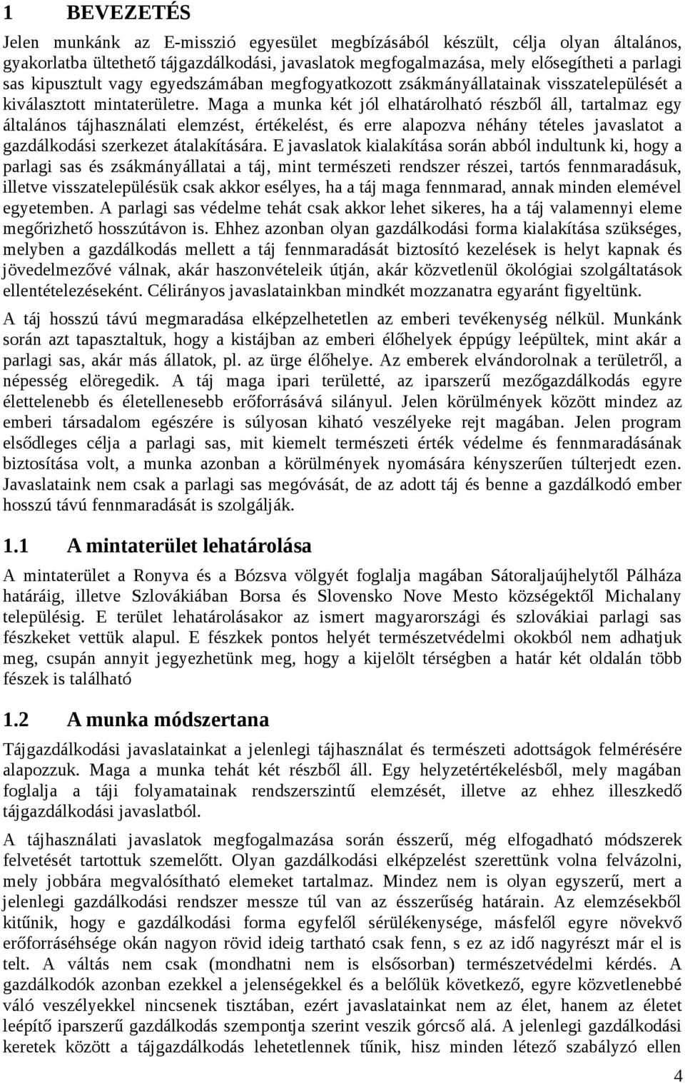 Maga a munka két jól elhatárolható részből áll, tartalmaz egy általános tájhasználati elemzést, értékelést, és erre alapozva néhány tételes javaslatot a gazdálkodási szerkezet átalakítására.