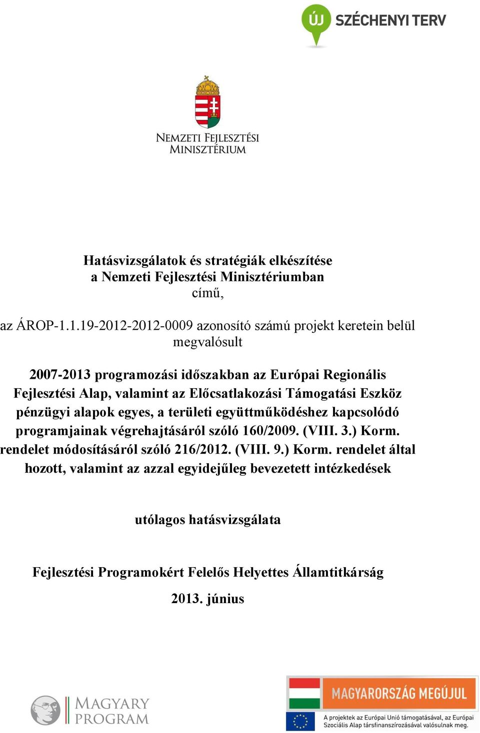 Előcsatlakozási Támogatási Eszköz pénzügyi alapok egyes, a területi együttműködéshez kapcsolódó programjainak végrehajtásáról szóló 160/2009. (VIII. 3.) Korm.