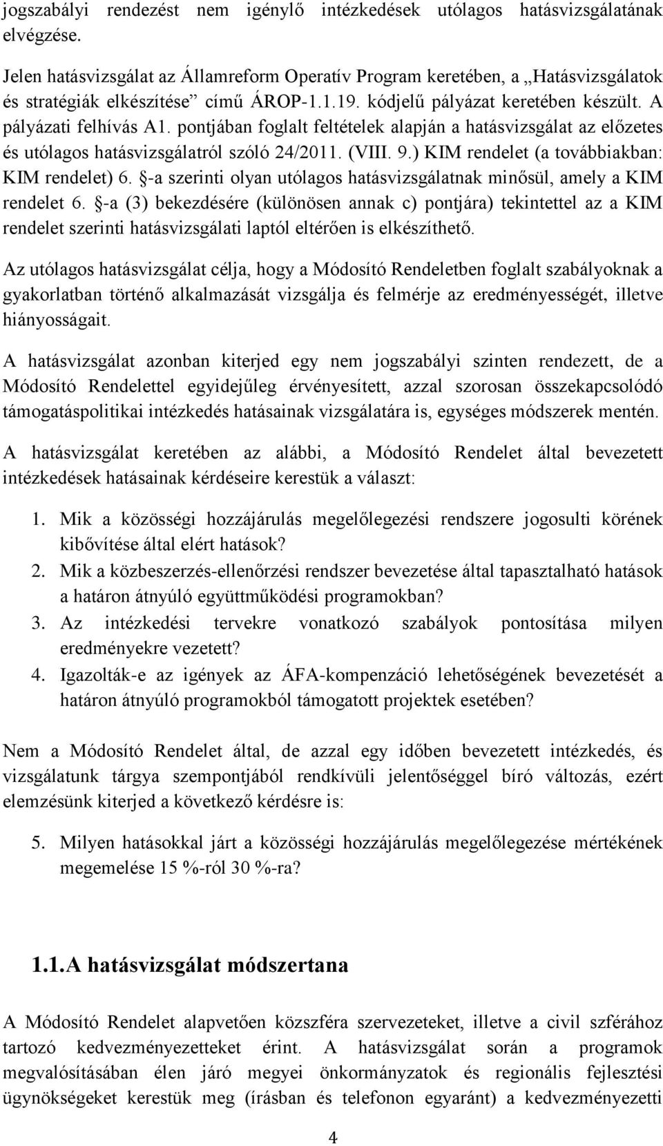 pontjában foglalt feltételek alapján a hatásvizsgálat az előzetes és utólagos hatásvizsgálatról szóló 24/2011. (VIII. 9.) KIM rendelet (a továbbiakban: KIM rendelet) 6.