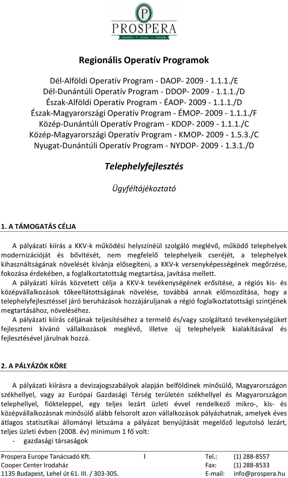 A TÁMOGATÁS CÉLJA A pályázati kiírás a KKV-k mûködési helyszínéül szolgáló meglévõ, mûködõ telephelyek modernizációját és bõvítését, nem megfelelõ telephelyeik cseréjét, a telephelyek