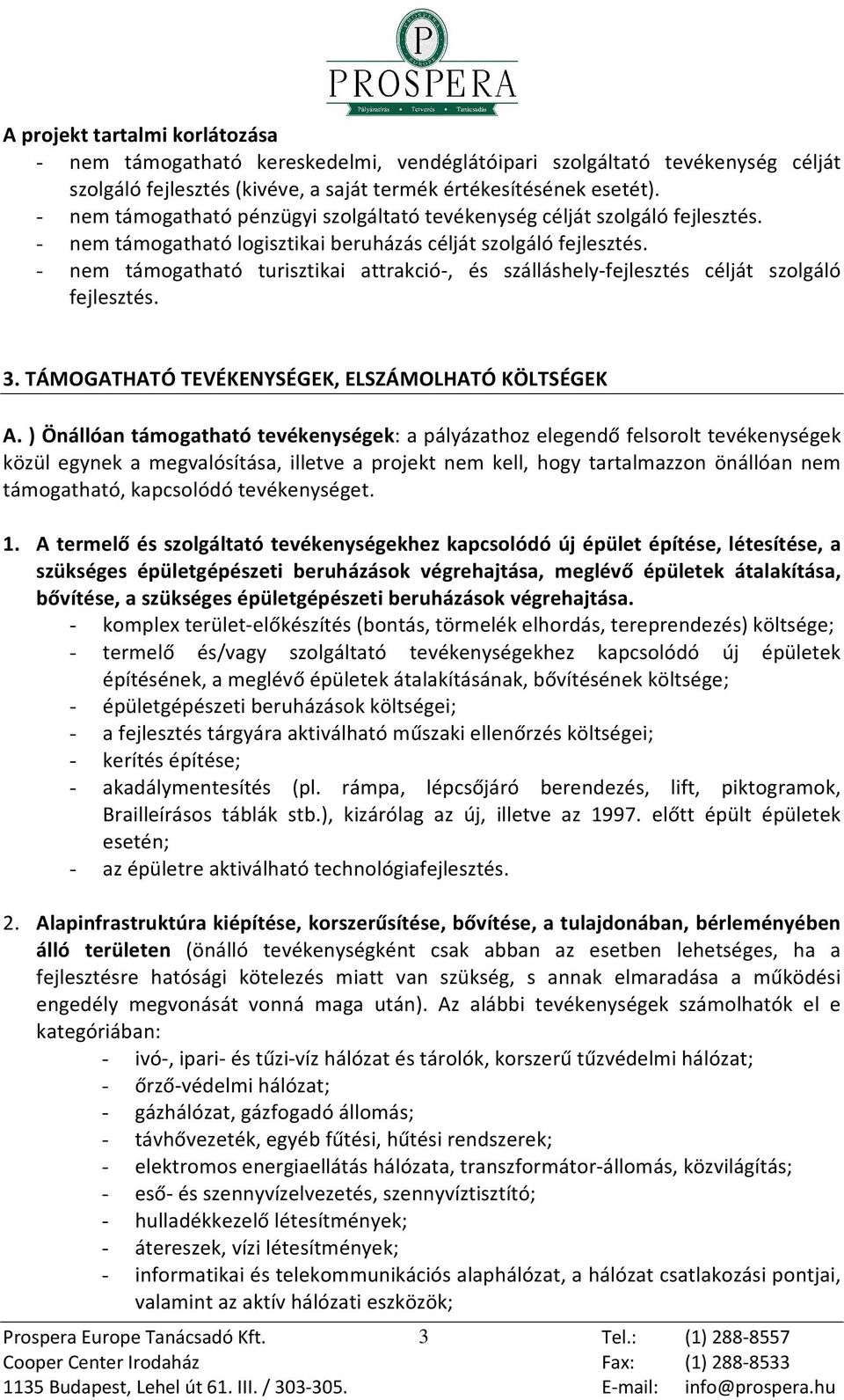 - nem támogatható turisztikai attrakció-, és szálláshely-fejlesztés célját szolgáló fejlesztés. 3. TÁMOGATHATÓ TEVÉKENYSÉGEK, ELSZÁMOLHATÓ KÖLTSÉGEK A.