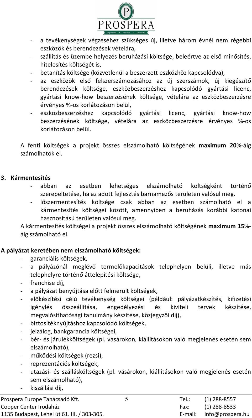 eszközbeszerzéshez kapcsolódó gyártási licenc, gyártási know-how beszerzésének költsége, vételára az eszközbeszerzésre érvényes %-os korlátozáson belül, - eszközbeszerzéshez kapcsolódó gyártási