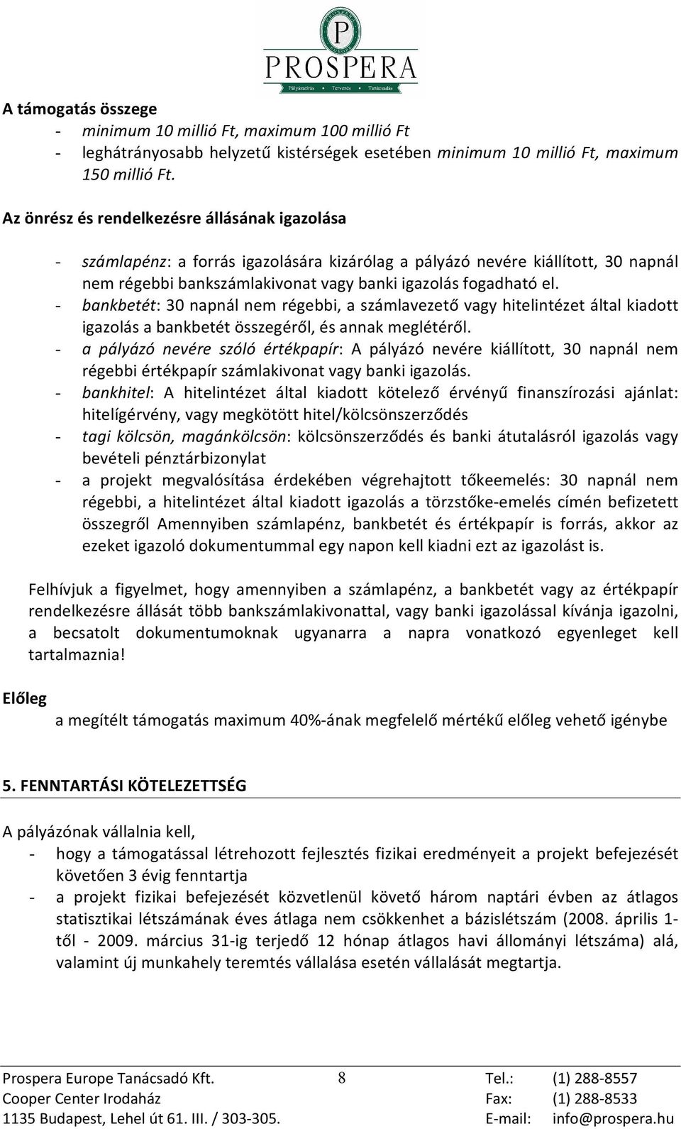 - bankbetét: 30 napnál nem régebbi, a számlavezetõ vagy hitelintézet által kiadott igazolás a bankbetét összegérõl, és annak meglétérõl.