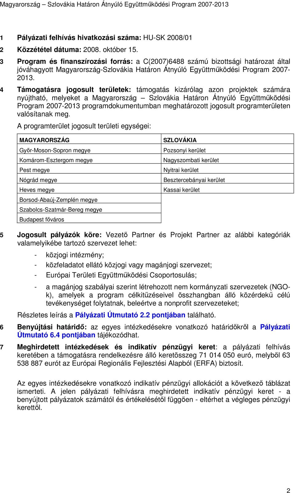 4 Támogatásra jogosult területek: támogatás kizárólag azon projektek számára nyújtható, melyeket a Magyarország Szlovákia Határon Átnyúló Együttműködési Program 2007-2013 programdokumentumban