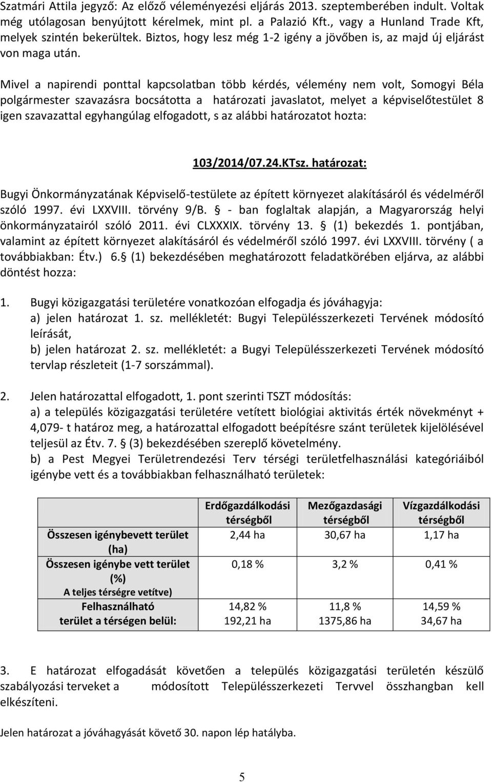 Mivel a napirendi ponttal kapcsolatban több kérdés, vélemény nem volt, Somogyi Béla polgármester szavazásra bocsátotta a határozati javaslatot, melyet a képviselőtestület 8 igen szavazattal