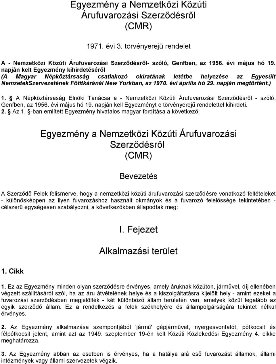 napján megtörtént.) 1. A Népköztársaság Elnöki Tanácsa a - Nemzetközi Közúti Árufuvarozási Szerződésről - szóló, Genfben, az 1956. évi május hó 19.