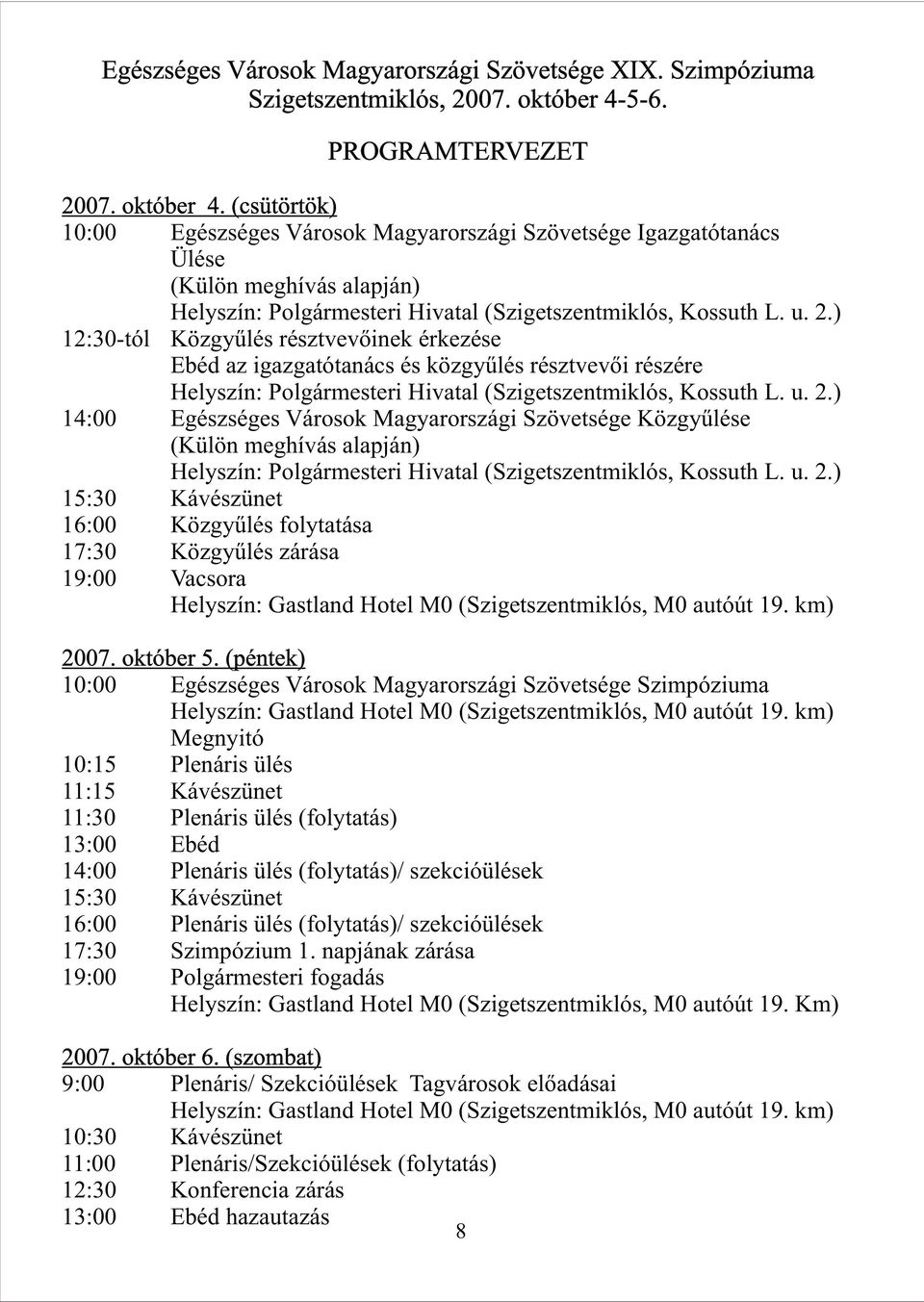 (csütörtök) 10:00 Egészséges Vársk Magyarrszági Szövetsége Igazgatótanács Ülése (Külön meghívás alapján) Helyszín: Plgármesteri Hivatal (Szigetszentmiklós, Kssuth L. u. 2.