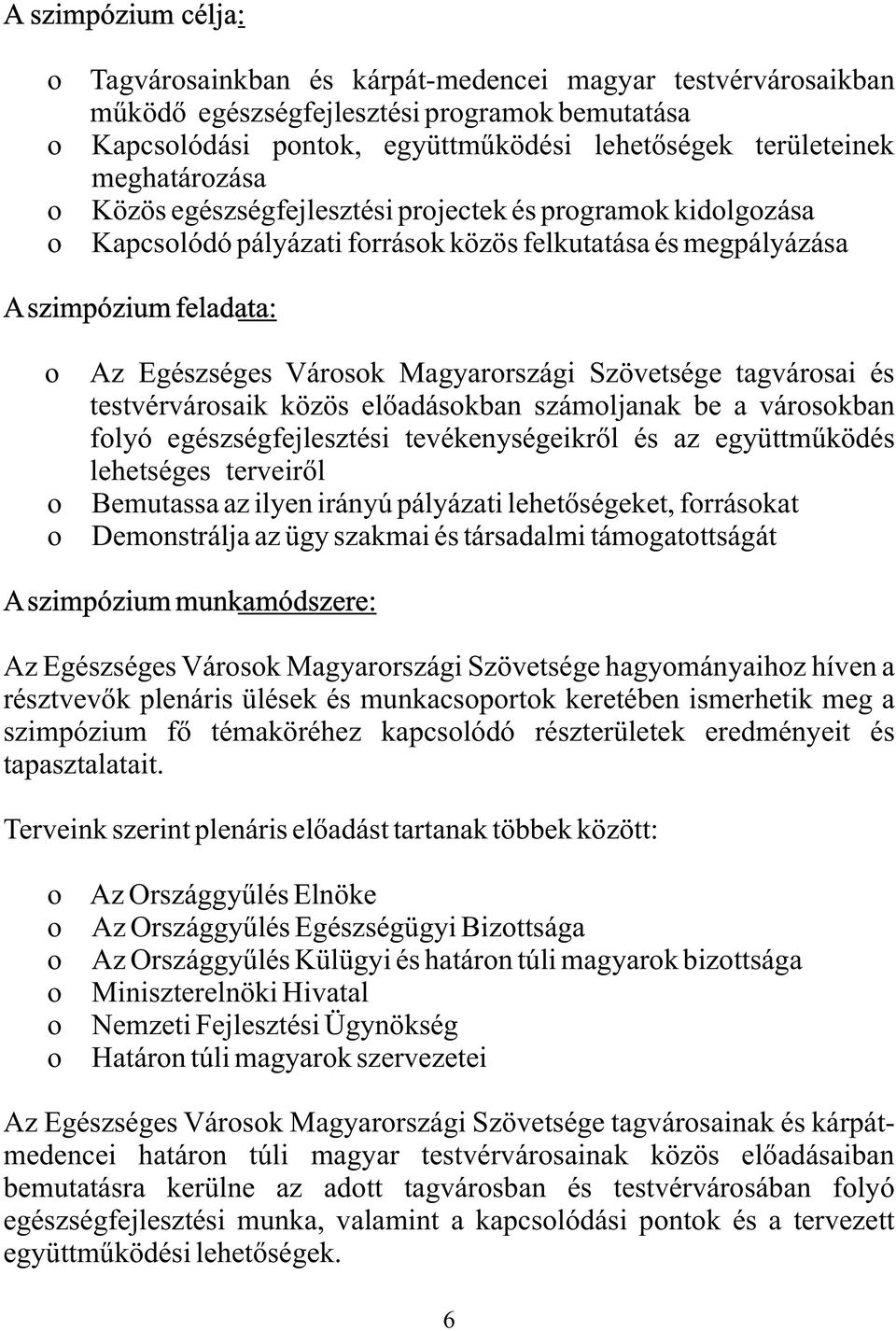 testvérvársaik közös elõadáskban számljanak be a várskban flyó egészségfejlesztési tevékenységeikrõl és az együttmûködés lehetséges terveirõl Bemutassa az ilyen irányú pályázati lehetõségeket,