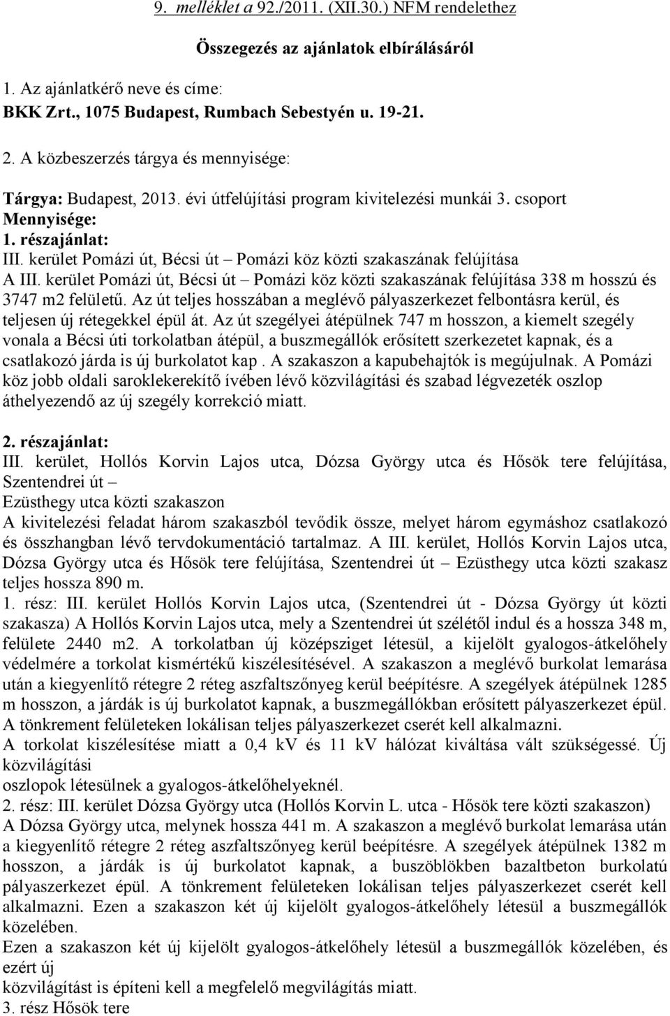 kerület Pomázi út, Bécsi út Pomázi köz közti szakaszának felújítása A III. kerület Pomázi út, Bécsi út Pomázi köz közti szakaszának felújítása 338 m hosszú és 3747 m2 felületű.