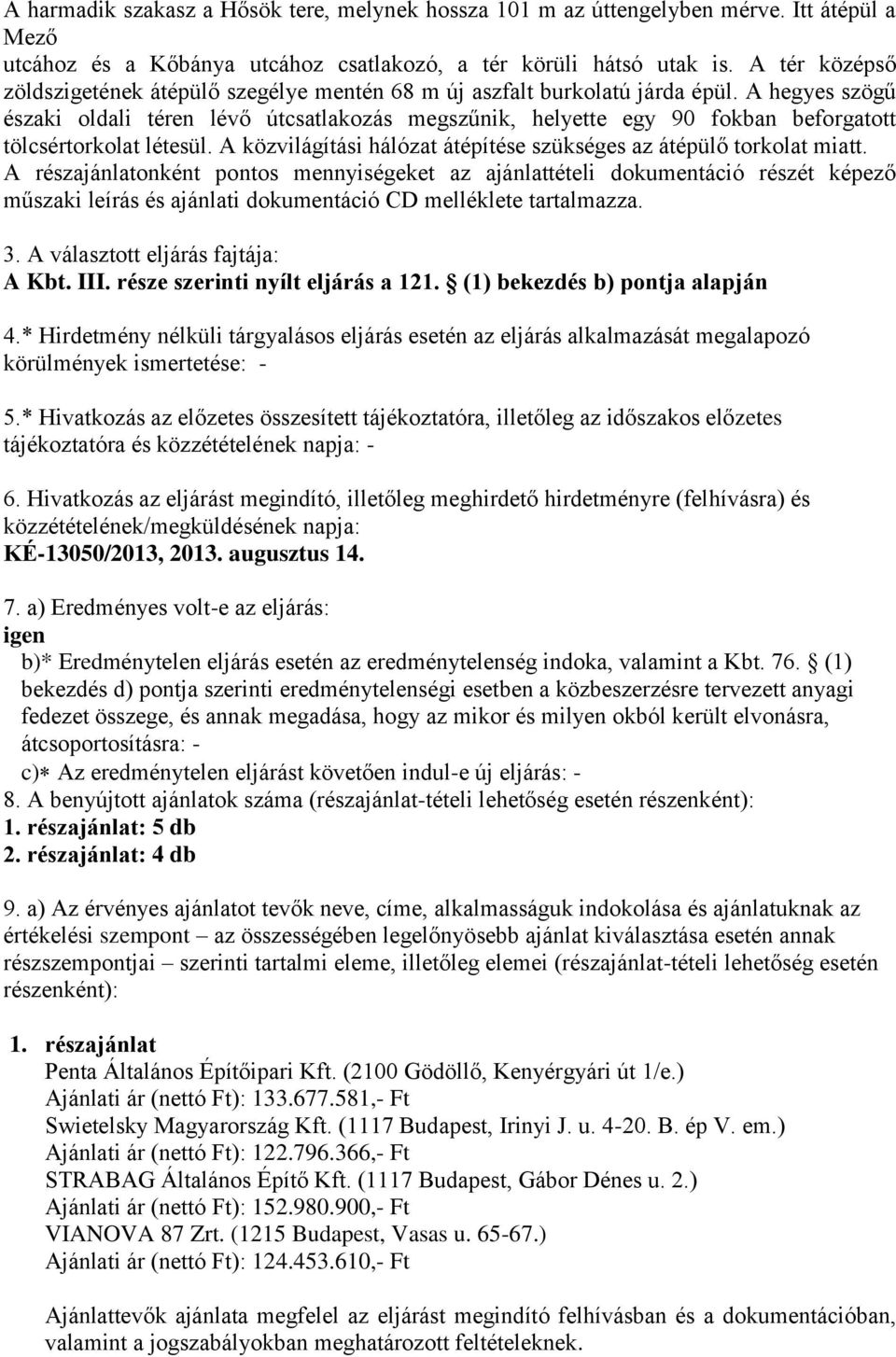 A hegyes szögű északi oldali téren lévő útcsatlakozás megszűnik, helyette egy 90 fokban beforgatott tölcsértorkolat létesül. A közvilágítási hálózat átépítése szükséges az átépülő torkolat miatt.