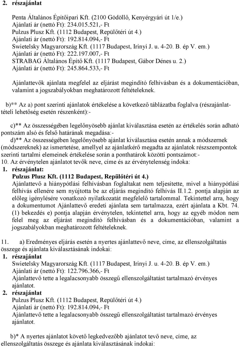 533,- Ft Ajánlattevők ajánlata megfelel az eljárást megindító felhívásban és a dokumentációban, valamint a jogszabályokban meghatározott feltételeknek.