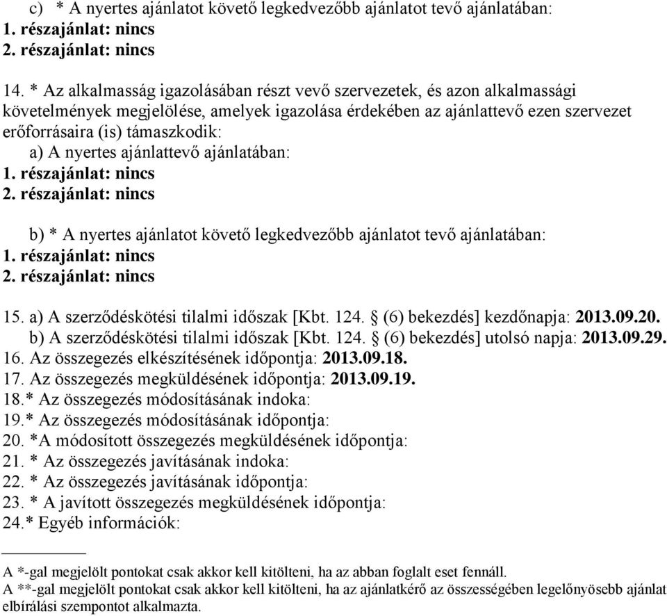 : nincs b) * A nyertes ajánlatot követő legkedvezőbb ajánlatot tevő ajánlatában: : nincs : nincs 15. a) A szerződéskötési tilalmi időszak [Kbt. 124. (6) bekezdés] kezdőnapja: 201