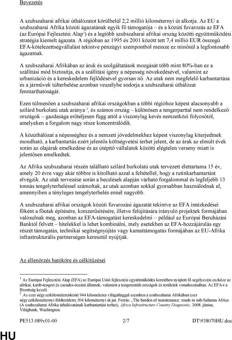 stratégia kiemelt ágazata. A régióban az 1995 és 2001 között tett 7,4 millió EUR összegű EFA-kötelezettségvállalást tekintve pénzügyi szempontból messze ez minősül a legfontosabb ágazatnak.