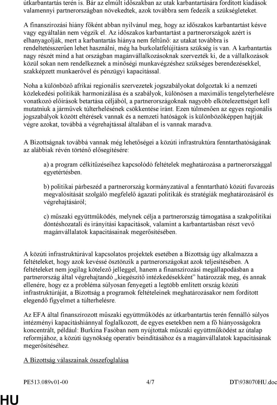 Az időszakos karbantartást a partnerországok azért is elhanyagolják, mert a karbantartás hiánya nem feltűnő: az utakat továbbra is rendeltetésszerűen lehet használni, még ha burkolatfelújításra