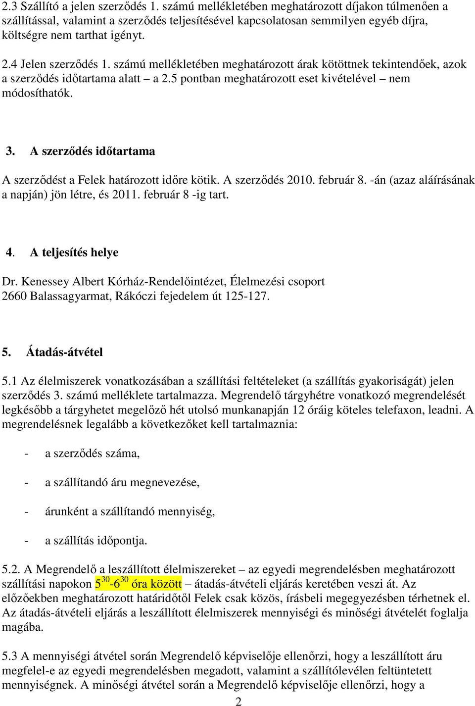 számú mellékletében meghatározott árak kötöttnek tekintendőek, azok a szerződés időtartama alatt a 2.5 pontban meghatározott eset kivételével nem módosíthatók. 3.