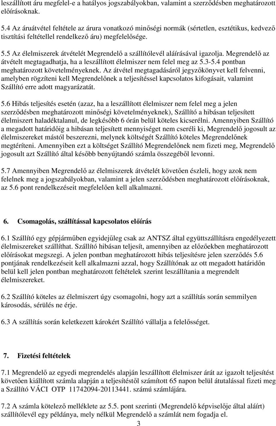 5 Az élelmiszerek átvételét Megrendelő a szállítólevél aláírásával igazolja. Megrendelő az átvételt megtagadhatja, ha a leszállított élelmiszer nem felel meg az 5.3-5.