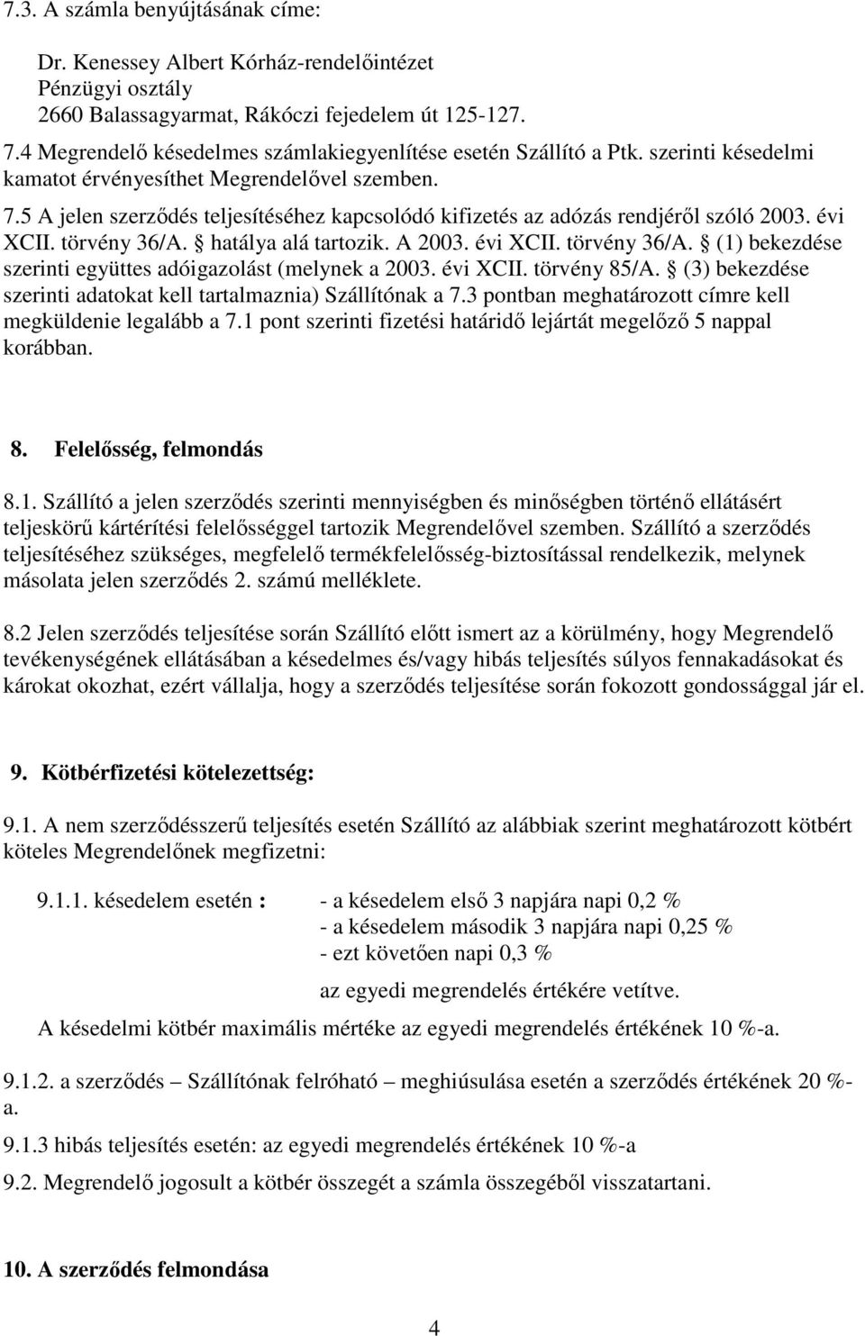 5 A jelen szerződés teljesítéséhez kapcsolódó kifizetés az adózás rendjéről szóló 2003. évi XCII. törvény 36/A. hatálya alá tartozik. A 2003. évi XCII. törvény 36/A. (1) bekezdése szerinti együttes adóigazolást (melynek a 2003.