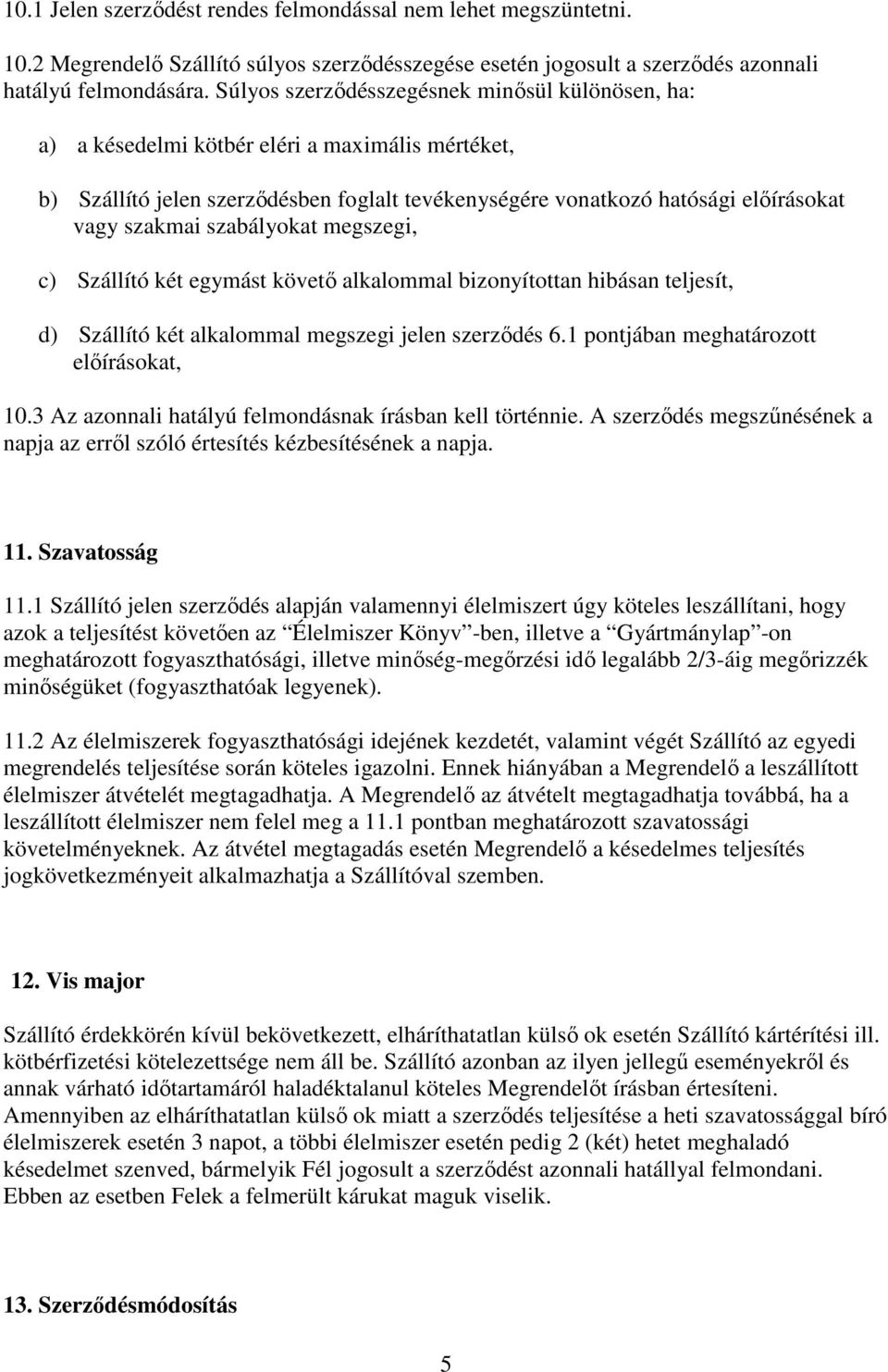 szabályokat megszegi, c) Szállító két egymást követő alkalommal bizonyítottan hibásan teljesít, d) Szállító két alkalommal megszegi jelen szerződés 6.1 pontjában meghatározott előírásokat, 10.