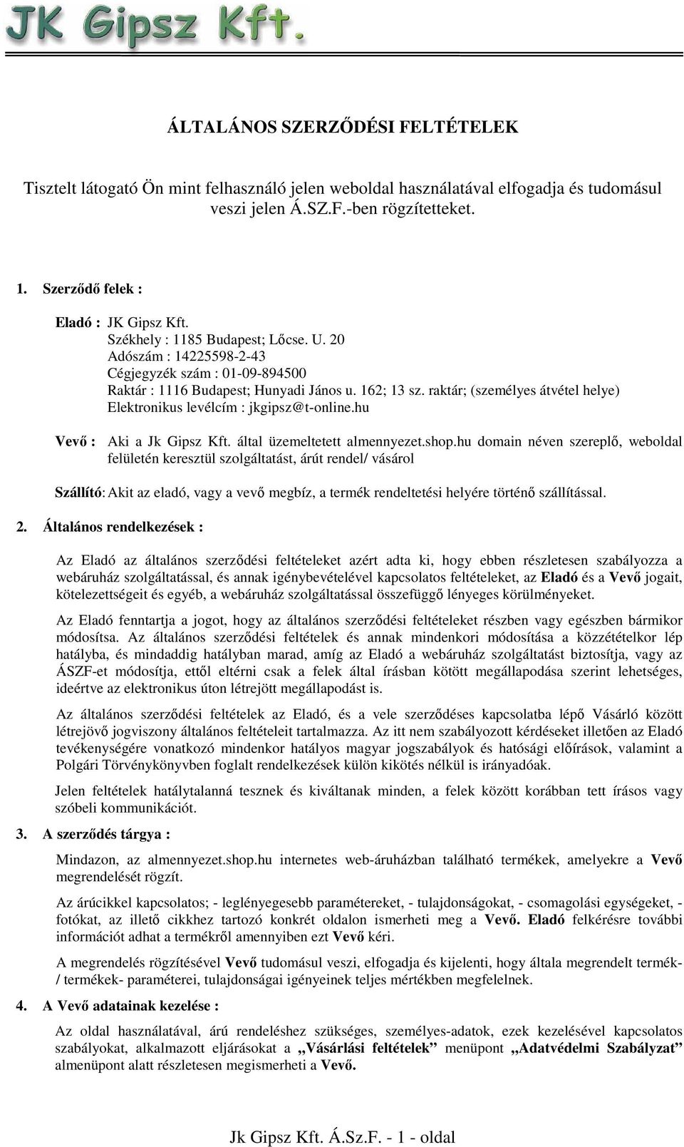 raktár; (személyes átvétel helye) Elektronikus levélcím : jkgipsz@t-online.hu Vevő : Aki a Jk Gipsz Kft. által üzemeltetett almennyezet.shop.