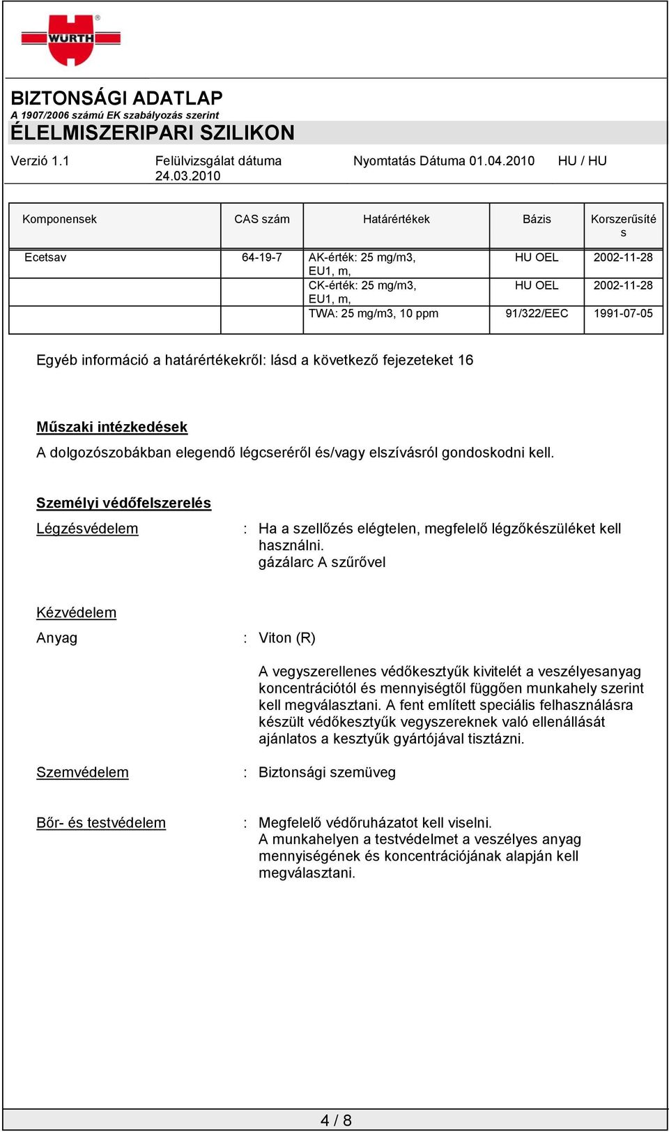 Személyi védőfelszerelés Légzésvédelem : Ha a szellőzés elégtelen, megfelelő légzőkészüléket kell használni.