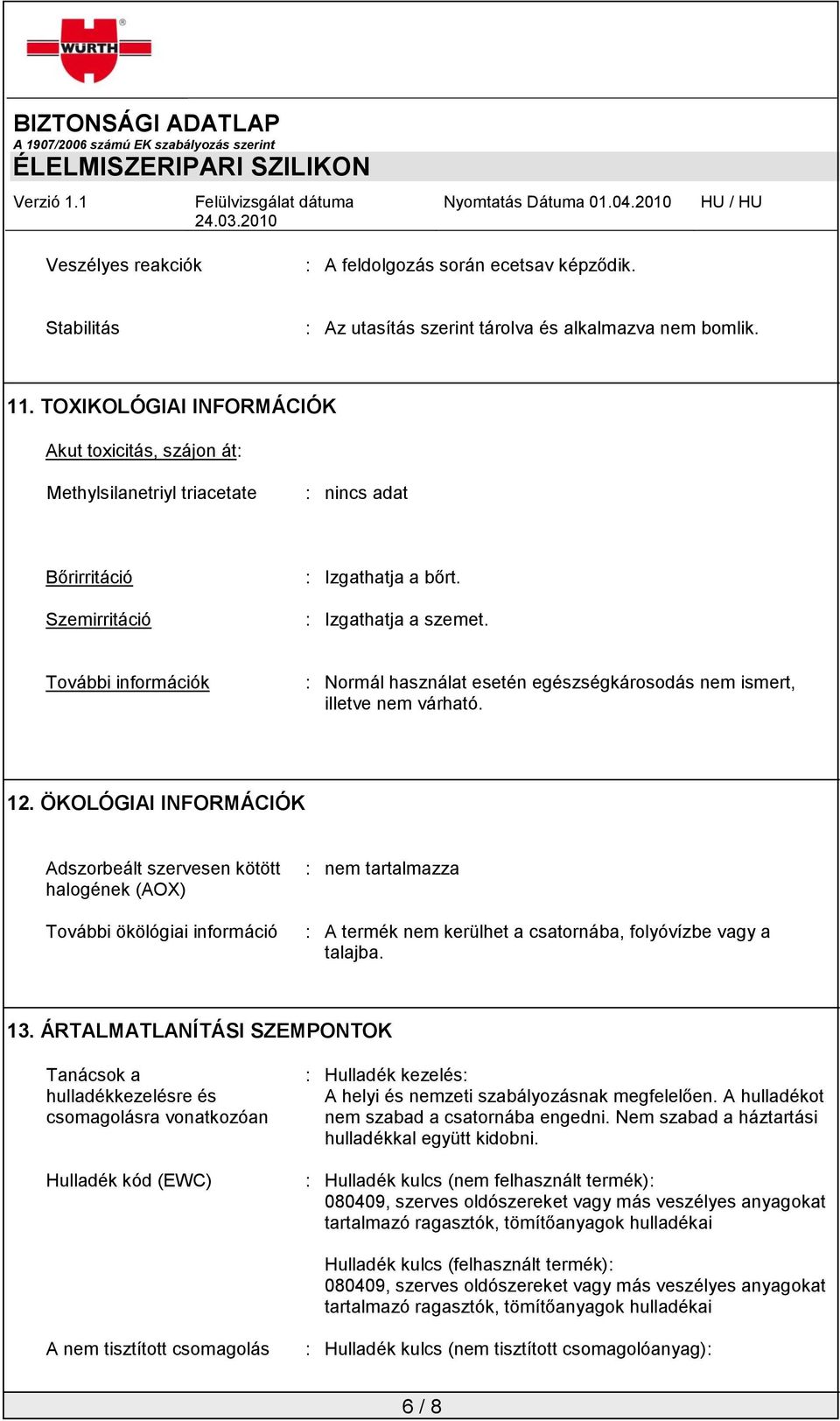 További információk : Normál használat esetén egészségkárosodás nem ismert, illetve nem várható. 12.