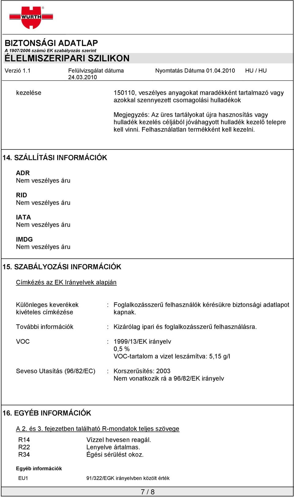 SZABÁLYOZÁSI INFORMÁCIÓK Címkézés az EK Irányelvek alapján Különleges keverékek kivételes címkézése További információk VOC : Foglalkozásszerű felhasználók kérésükre biztonsági adatlapot kapnak.