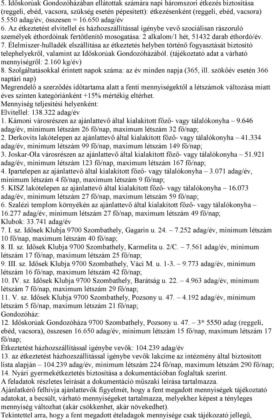 Az étkeztetést elvitellel és házhozszállítással igénybe vevő szociálisan rászoruló személyek éthordóinak fertőtlenítő mosogatása: 2 alkalom/1 hét, 51432 darab éthordó/év. 7.